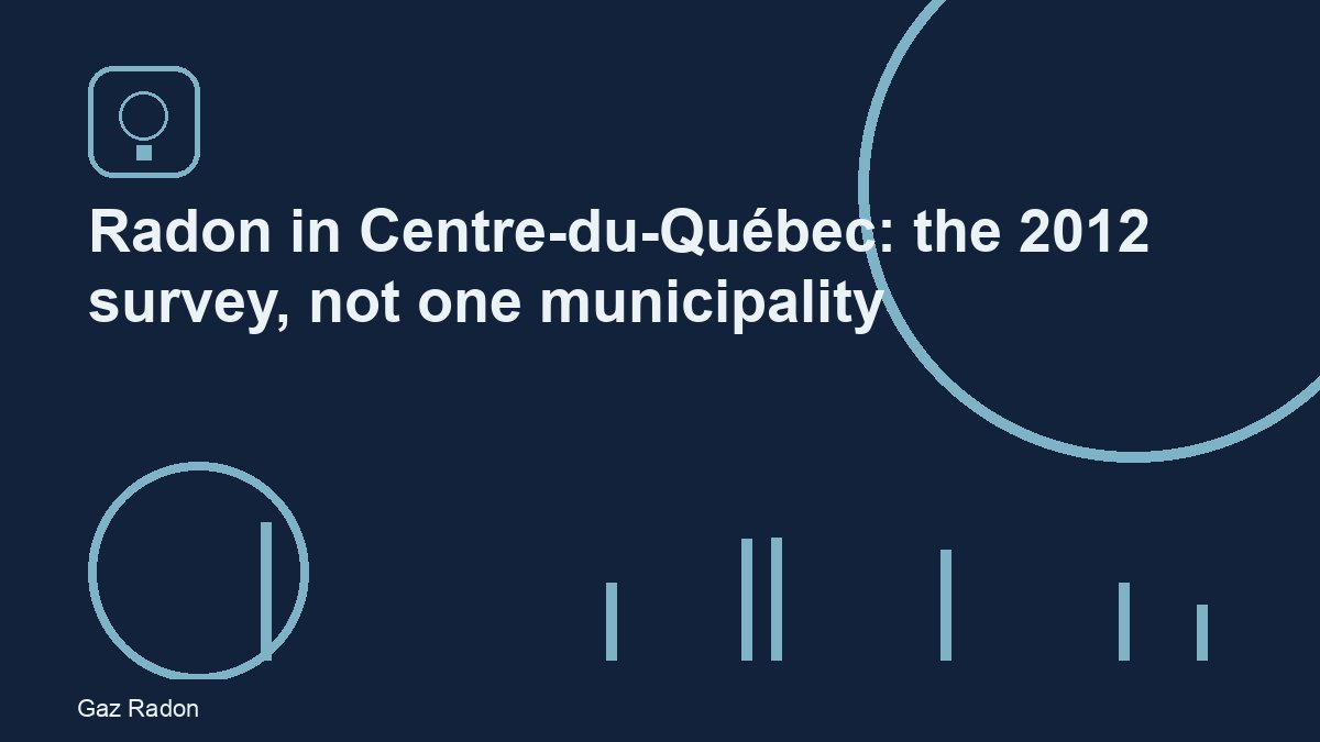 Radon in Centre-du-Québec: the 2012 survey, not one municipality