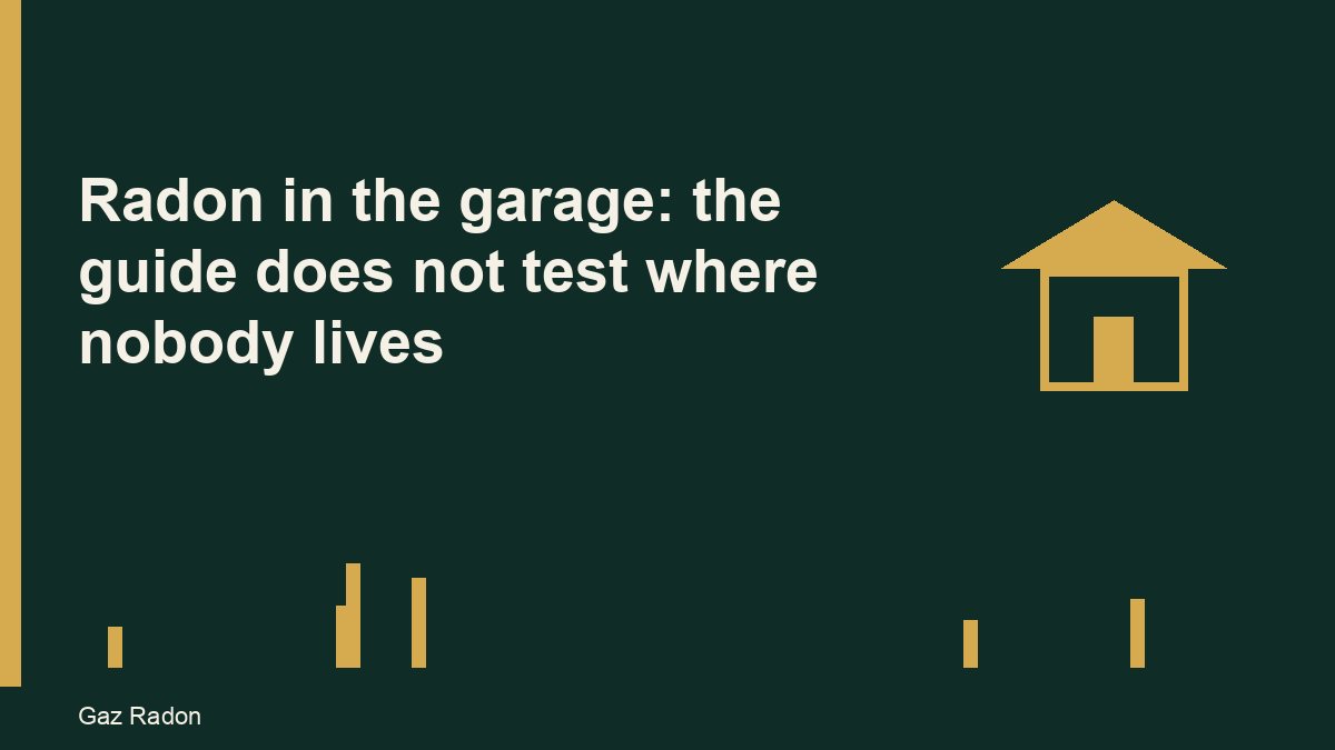 Radon in the garage: the guide does not test where nobody lives
