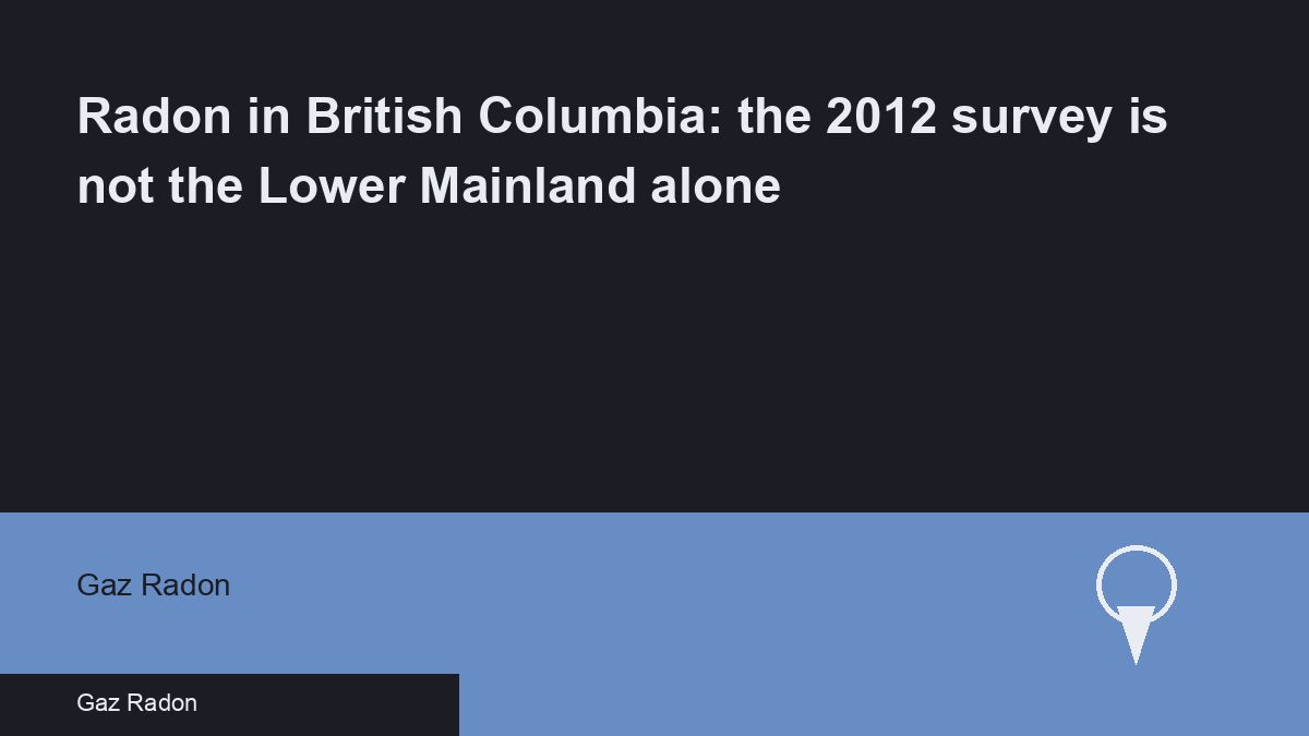 Radon in British Columbia: the 2012 survey is not the Lower Mainland alone