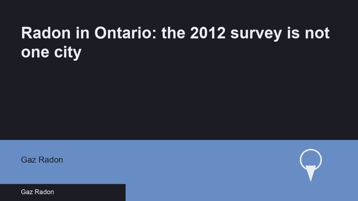 Radon in Ontario: the 2012 survey is not one city