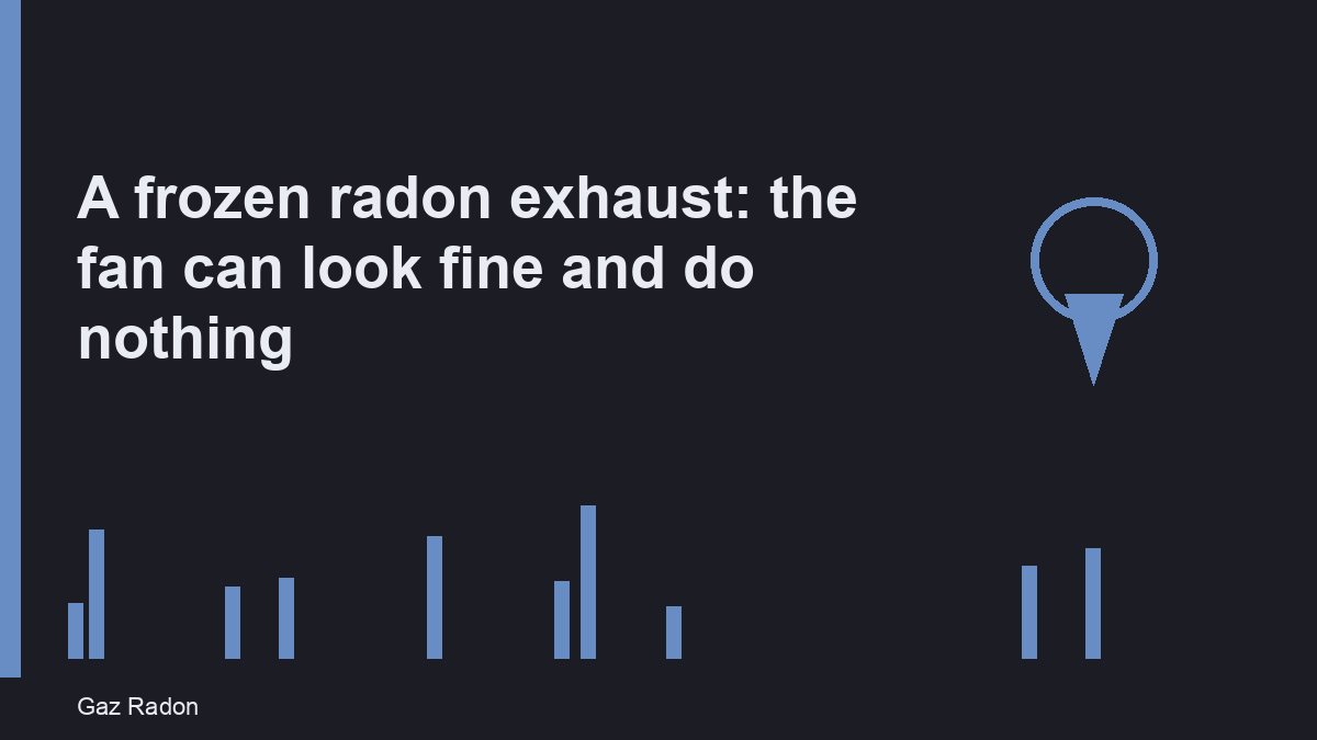 A frozen radon exhaust: the fan can look fine and do nothing